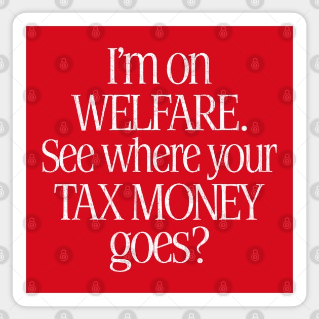 I'm On Welfare. See Where Your Tax Money Goes? Sticker by DankFutura